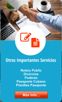 Otros Importantes Servicios Notary Public Divorcios Poderes Pasaporte Cubano Planillas Pasaporte  Más Info… Más Info…