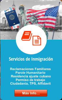 Servicios de Inmigración Reclamaciones Familiares Parole Humanitario  Residencia ajuste cubano Permiso de trabajo  Ciudadania, TPS, Affidavit  Más Info… Más Info…