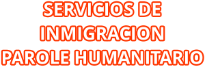 SERVICIOS DE INMIGRACION PAROLE HUMANITARIO